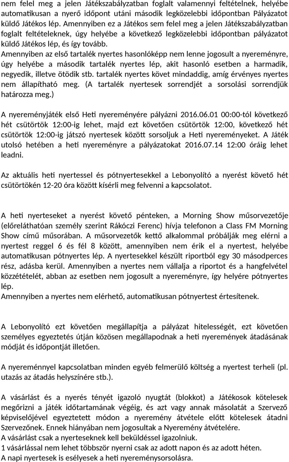 Amennyiben az első tartalék nyertes hasonlóképp nem lenne jogosult a nyereményre, úgy helyébe a második tartalék nyertes lép, akit hasonló esetben a harmadik, negyedik, illetve ötödik stb.