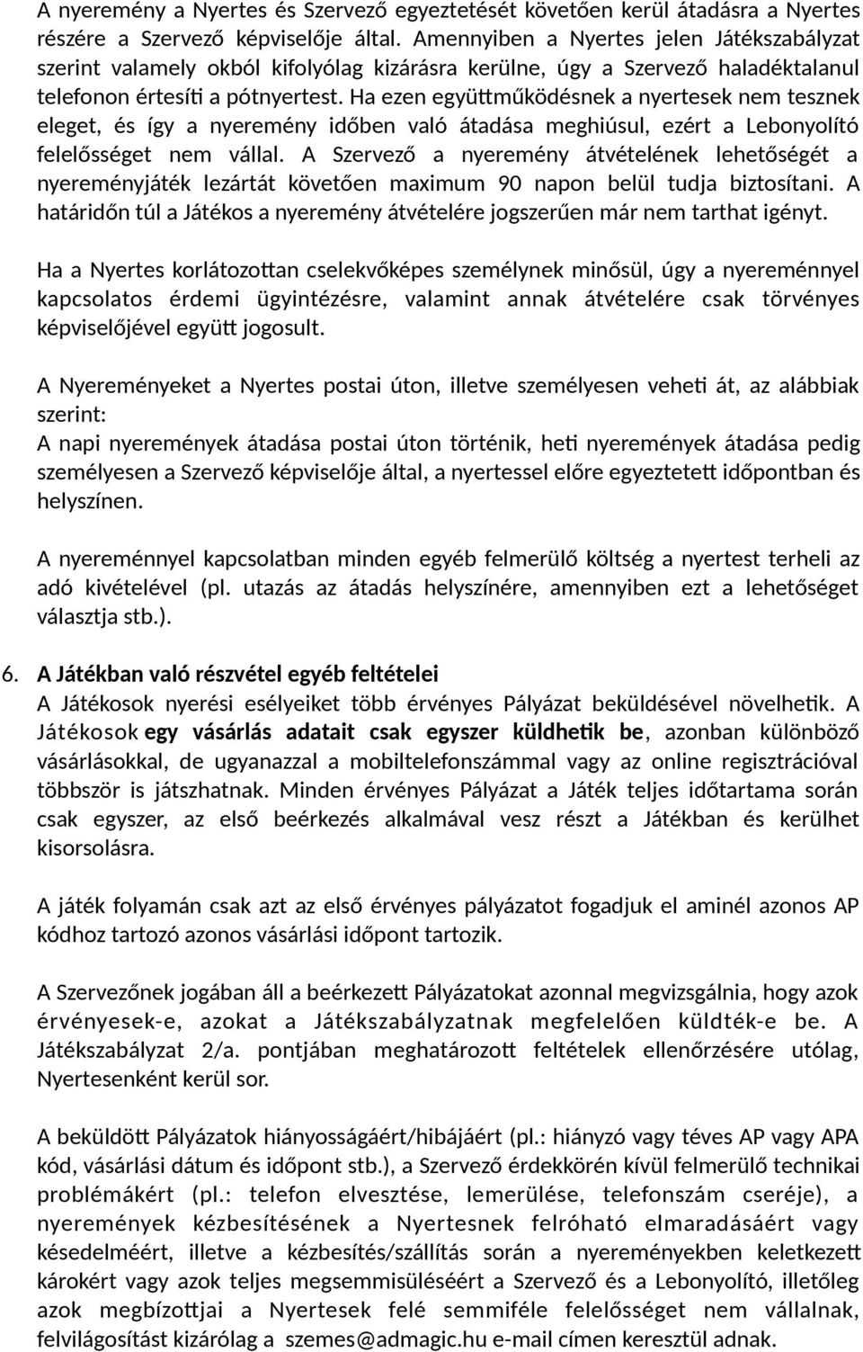 Ha ezen együtműködésnek a nyertesek nem tesznek eleget, és így a nyeremény időben való átadása meghiúsul, ezért a Lebonyolító felelősséget nem vállal.