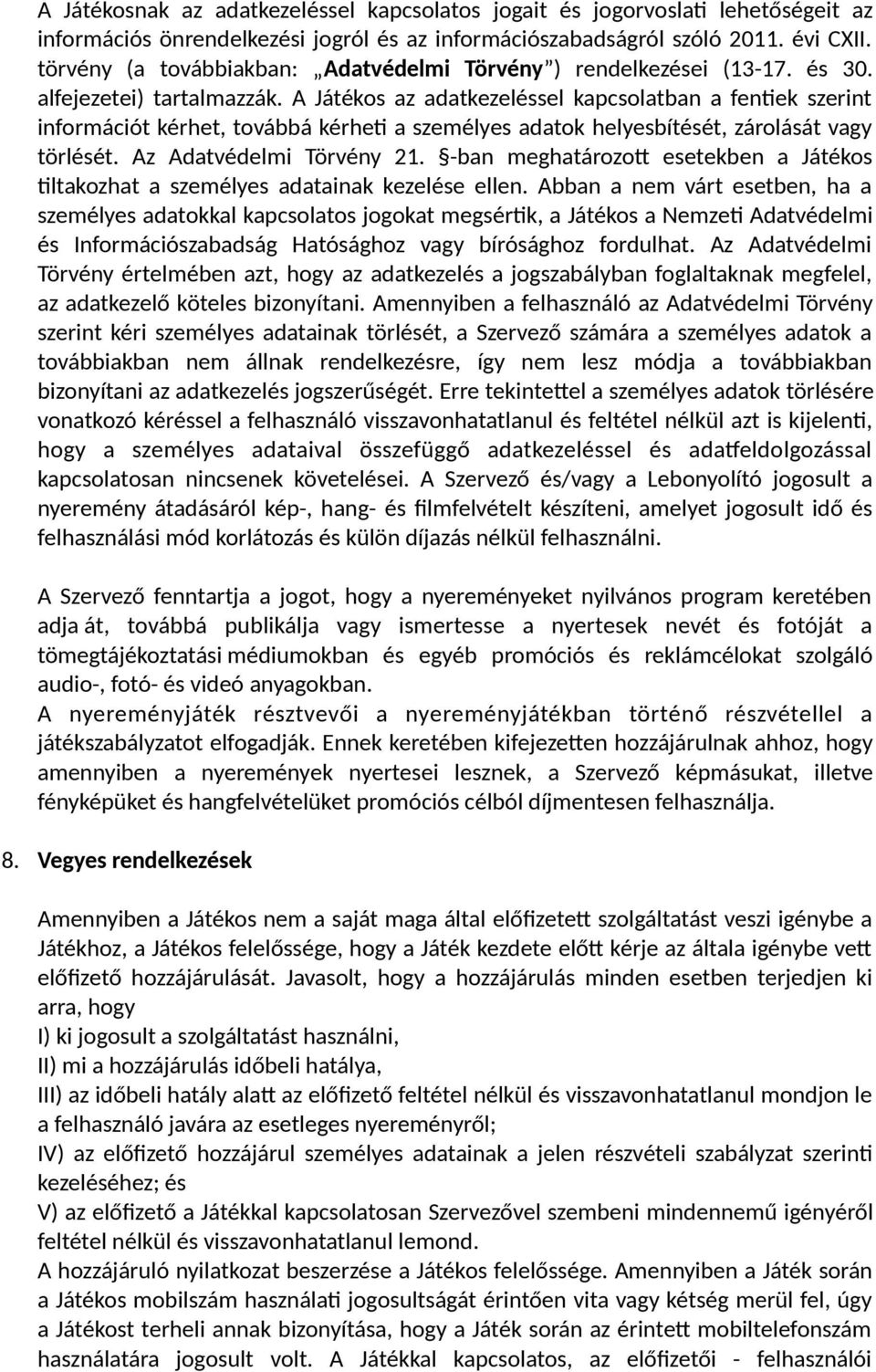 A Játékos az adatkezeléssel kapcsolatban a fentiek szerint információt kérhet, továbbá kérheti a személyes adatok helyesbítését, zárolását vagy törlését. Az Adatvédelmi Törvény 21.