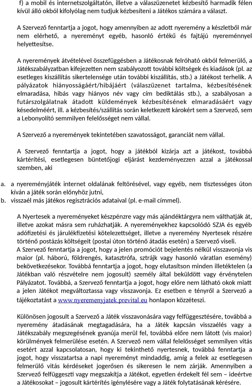 A nyeremények átvételével összefüggésben a Játékosnak felróható okból felmerülő, a Játékszabályzatban kifejezeten nem szabályozot további költségek és kiadások (pl.