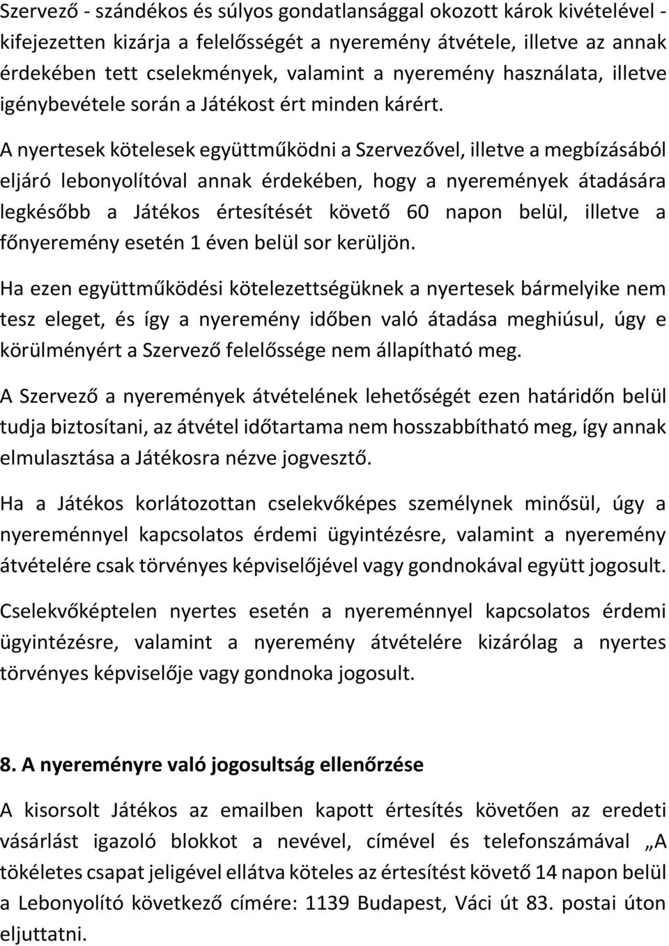 A nyertesek kötelesek együttműködni a Szervezővel, illetve a megbízásából eljáró lebonyolítóval annak érdekében, hogy a nyeremények átadására legkésőbb a Játékos értesítését követő 60 napon belül,