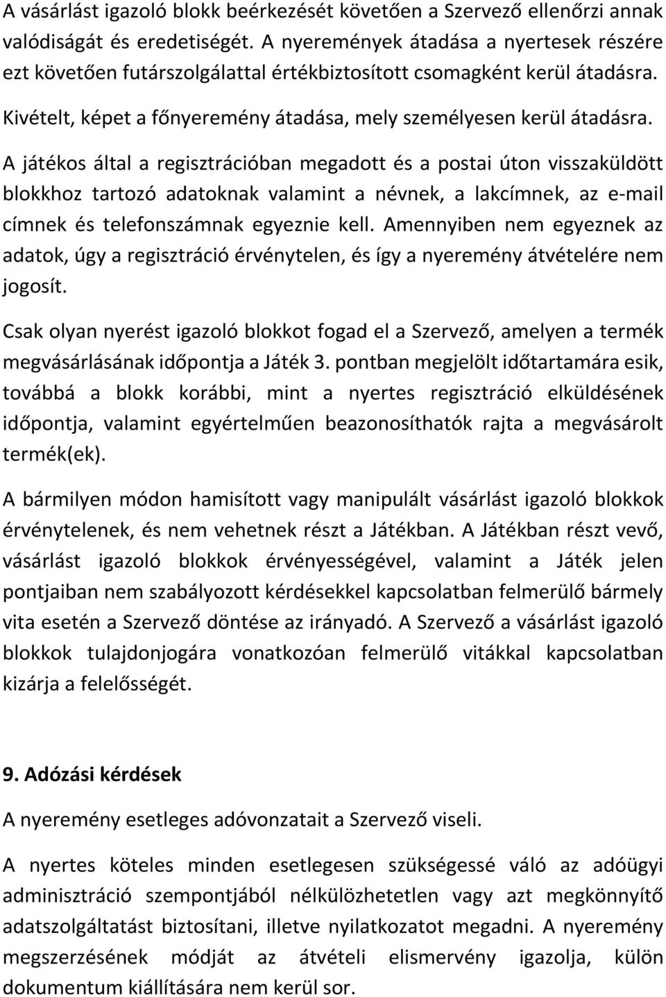 A játékos által a regisztrációban megadott és a postai úton visszaküldött blokkhoz tartozó adatoknak valamint a névnek, a lakcímnek, az e-mail címnek és telefonszámnak egyeznie kell.