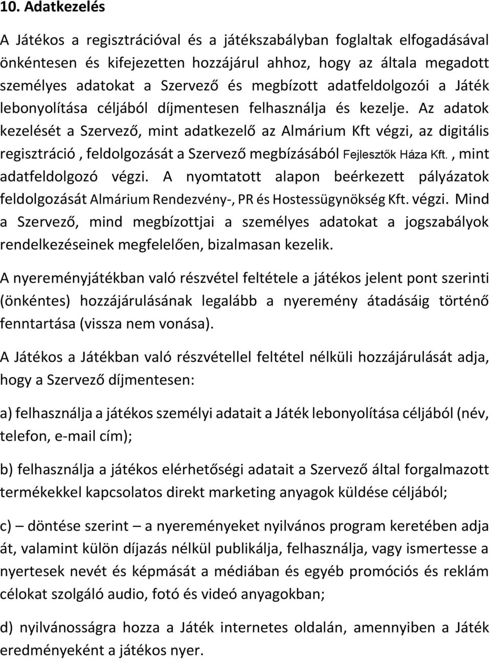 Az adatok kezelését a Szervező, mint adatkezelő az Almárium Kft végzi, az digitális regisztráció, feldolgozását a Szervező megbízásából Fejlesztők Háza Kft., mint adatfeldolgozó végzi.