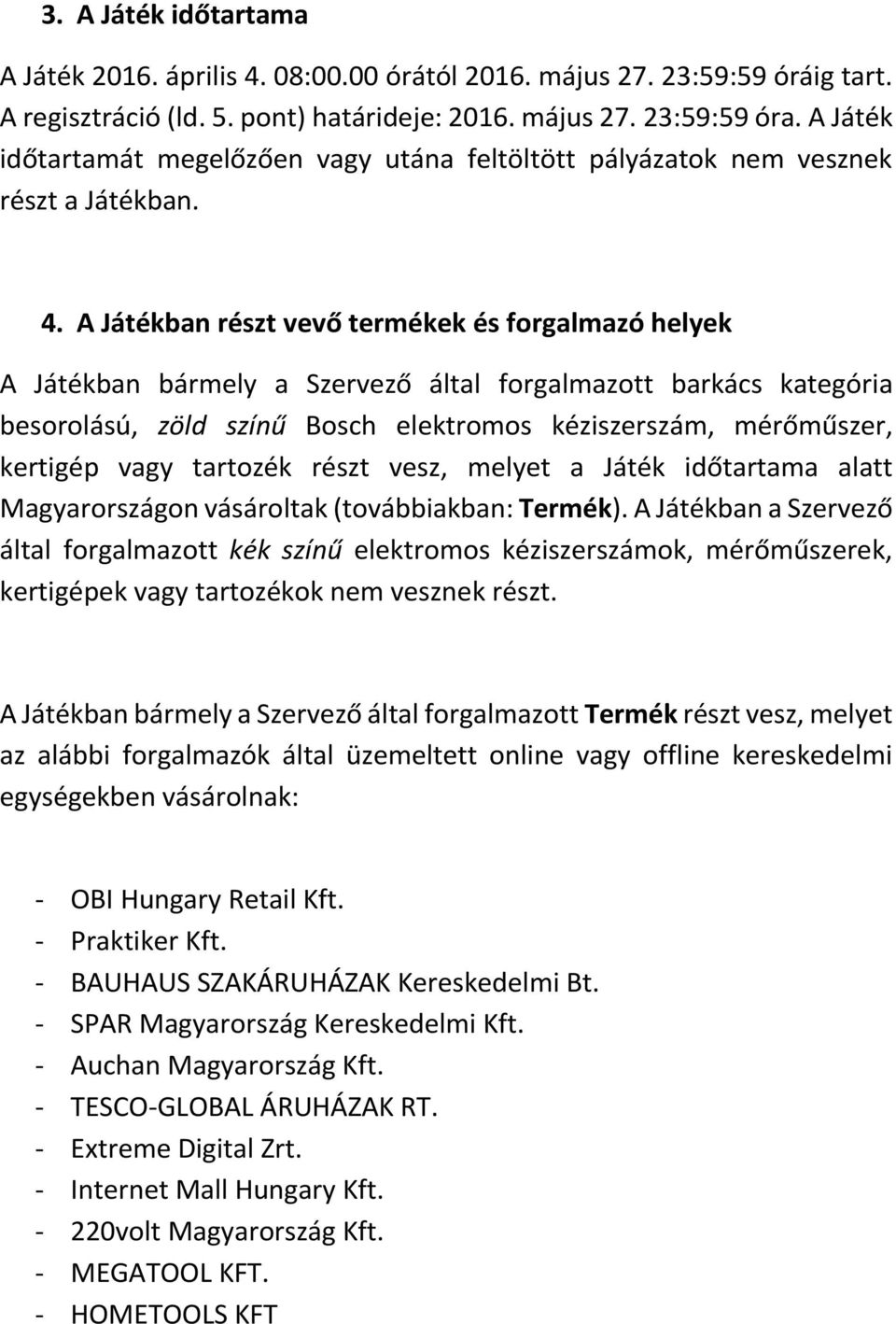 A Játékban részt vevő termékek és forgalmazó helyek A Játékban bármely a Szervező által forgalmazott barkács kategória besorolású, zöld színű Bosch elektromos kéziszerszám, mérőműszer, kertigép vagy