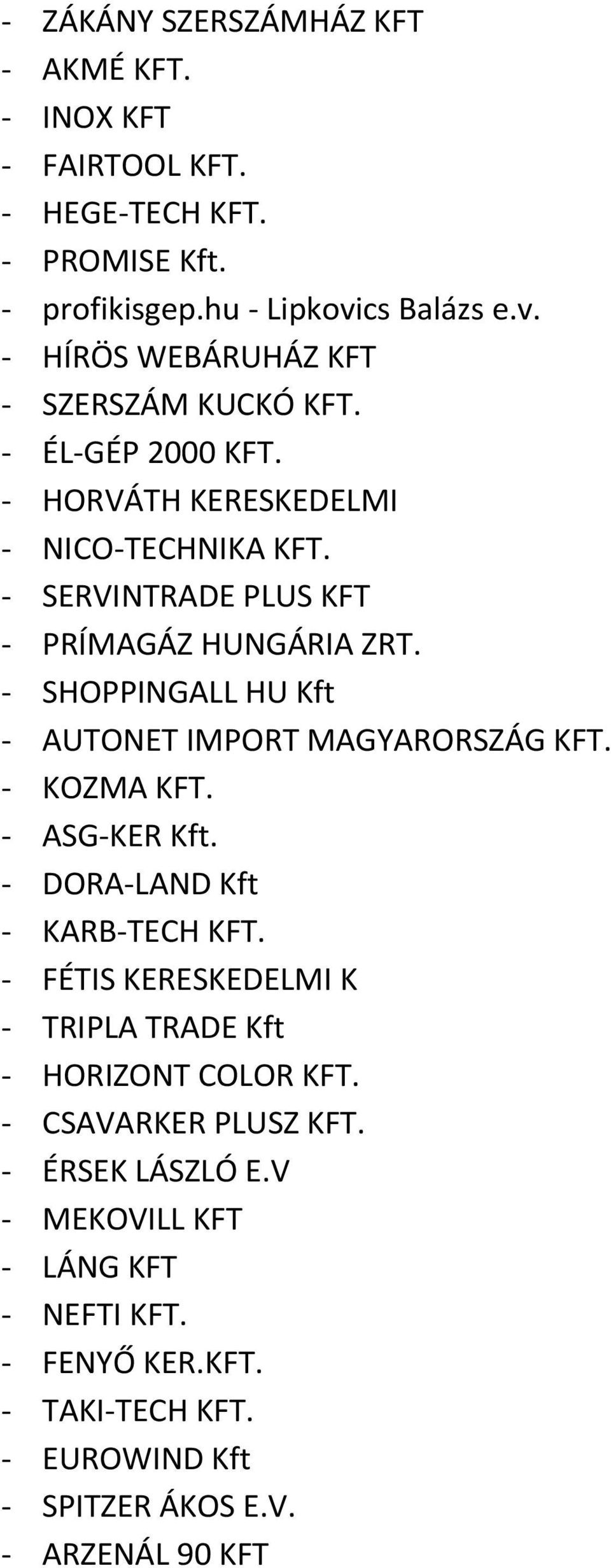 - SERVINTRADE PLUS KFT - PRÍMAGÁZ HUNGÁRIA ZRT. - SHOPPINGALL HU Kft - AUTONET IMPORT MAGYARORSZÁG KFT. - KOZMA KFT. - ASG-KER Kft.