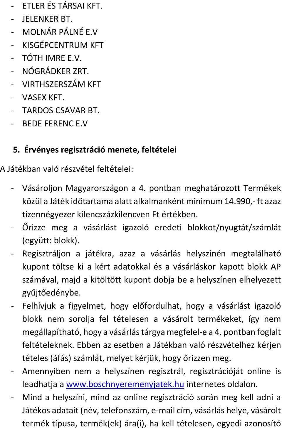 990,- ft azaz tizennégyezer kilencszázkilencven Ft értékben. - Őrizze meg a vásárlást igazoló eredeti blokkot/nyugtát/számlát (együtt: blokk).