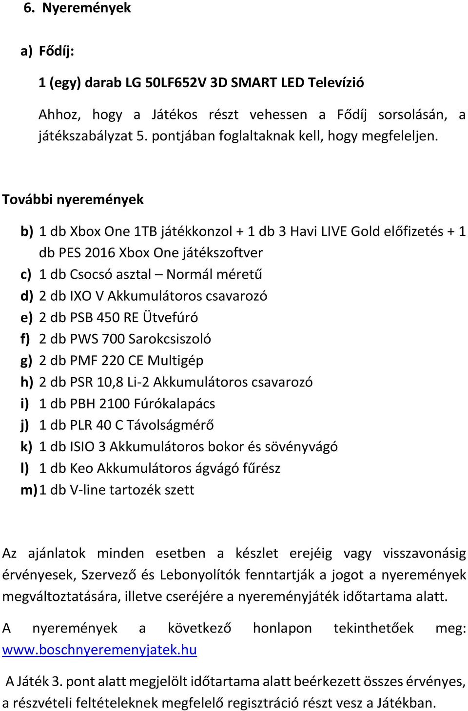 csavarozó e) 2 db PSB 450 RE Ütvefúró f) 2 db PWS 700 Sarokcsiszoló g) 2 db PMF 220 CE Multigép h) 2 db PSR 10,8 Li-2 Akkumulátoros csavarozó i) 1 db PBH 2100 Fúrókalapács j) 1 db PLR 40 C