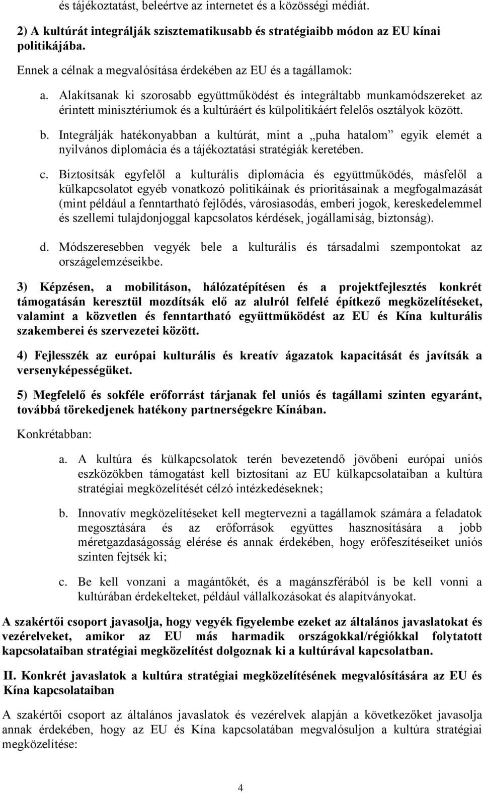 Alakítsanak ki szorosabb együttműködést és integráltabb munkamódszereket az érintett minisztériumok és a kultúráért és külpolitikáért felelős osztályok között. b.