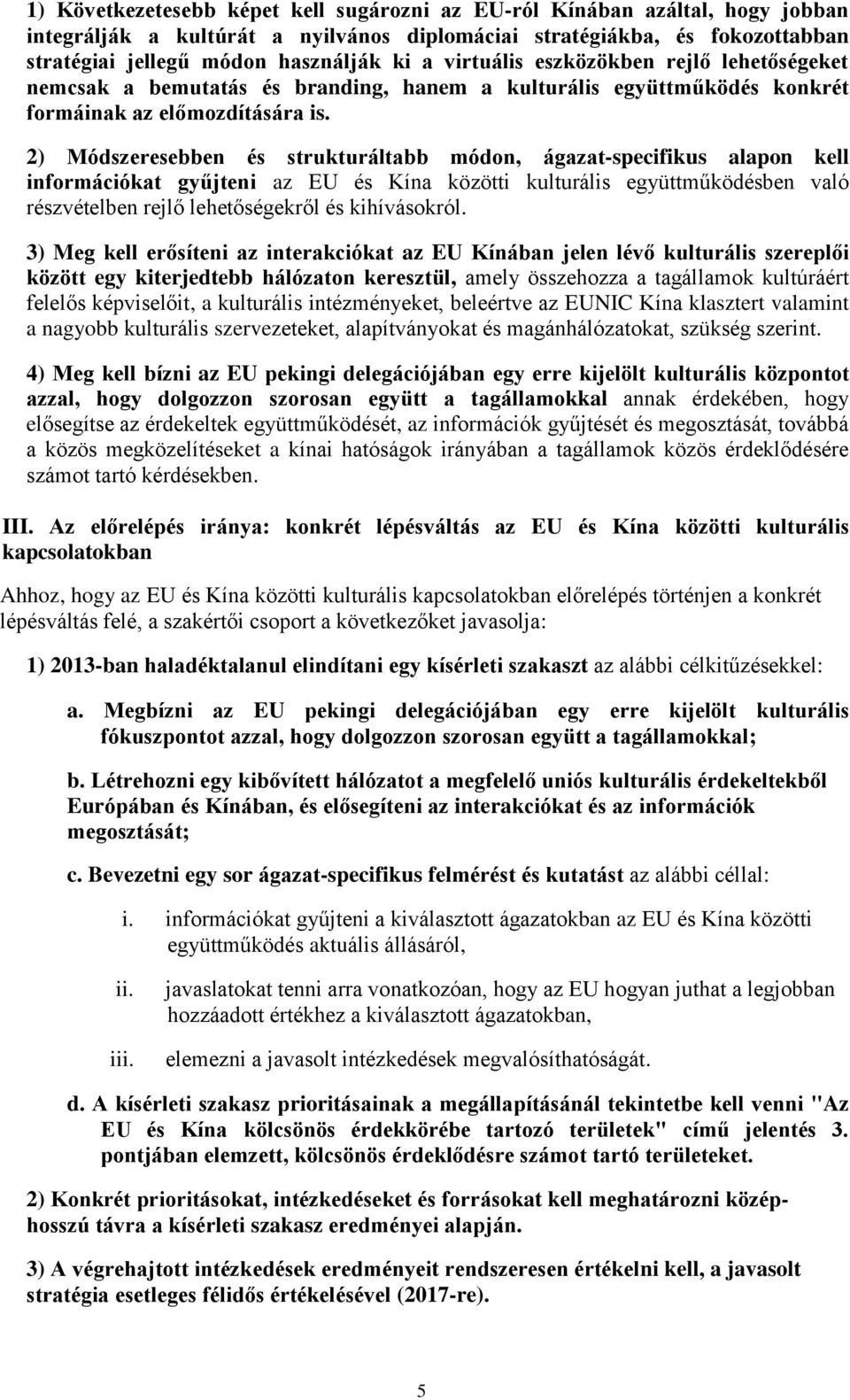 2) Módszeresebben és strukturáltabb módon, ágazat-specifikus alapon kell információkat gyűjteni az EU és Kína közötti kulturális együttműködésben való részvételben rejlő lehetőségekről és