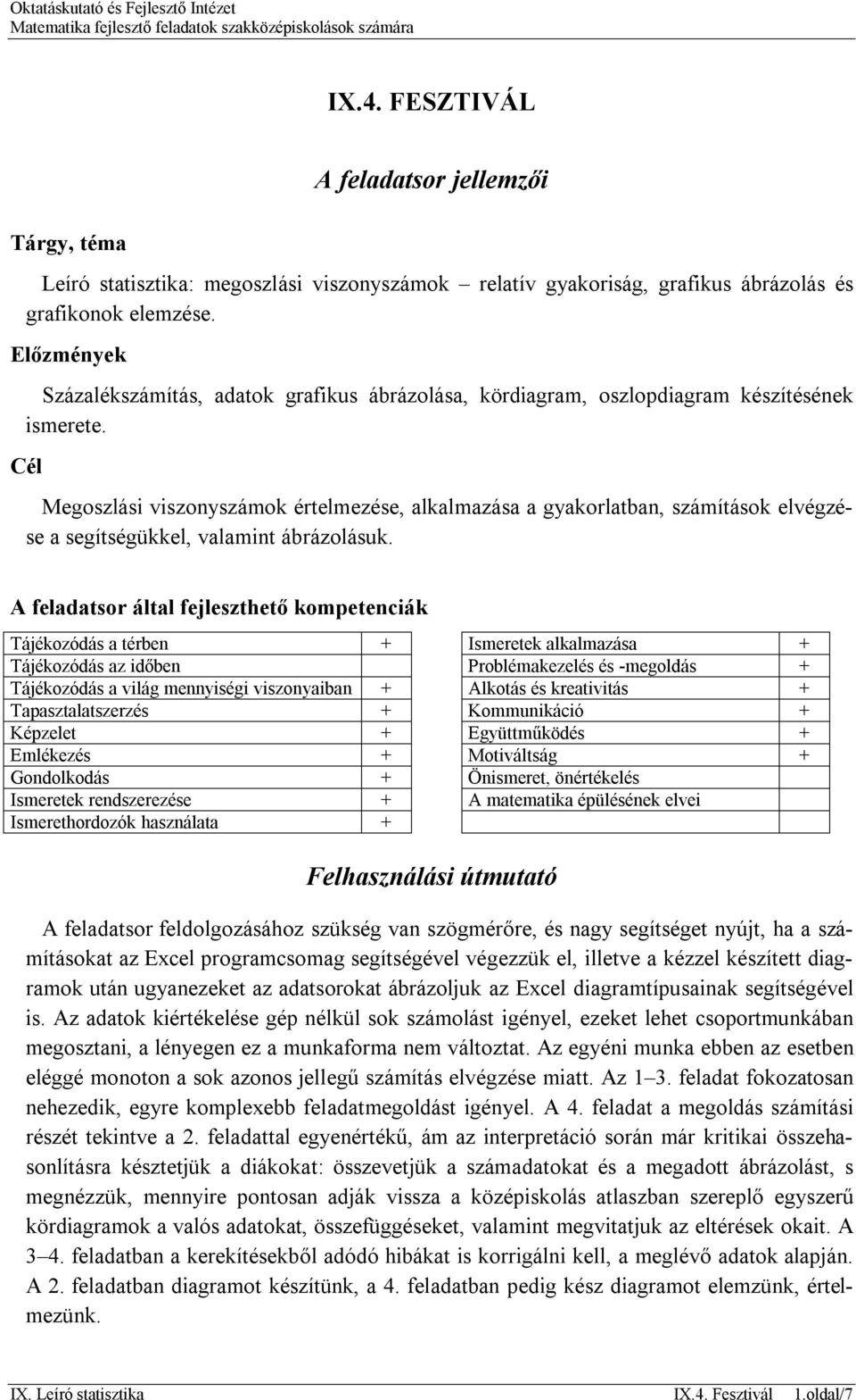 Cél Megoszlási viszonyszámok értelmezése, alkalmazása a gyakorlatban, számítások elvégzése a segítségükkel, valamint ábrázolásuk.