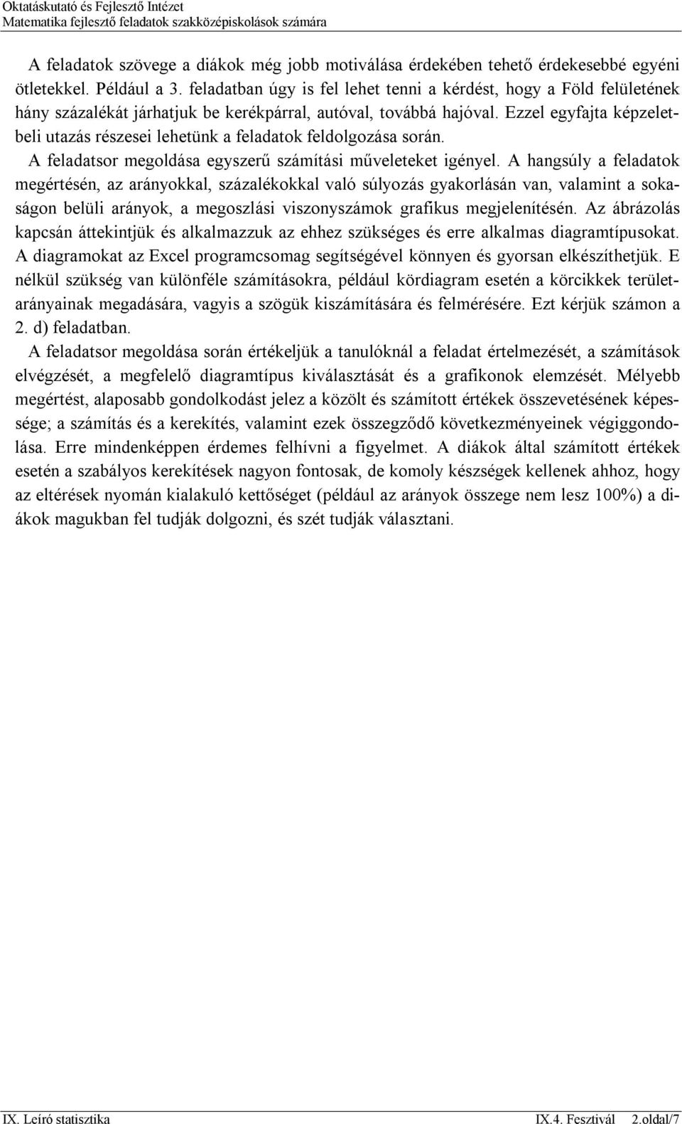 Ezzel egyfajta képzeletbeli utazás részesei lehetünk a feladatok feldolgozása során. A feladatsor megoldása egyszerű számítási műveleteket igényel.