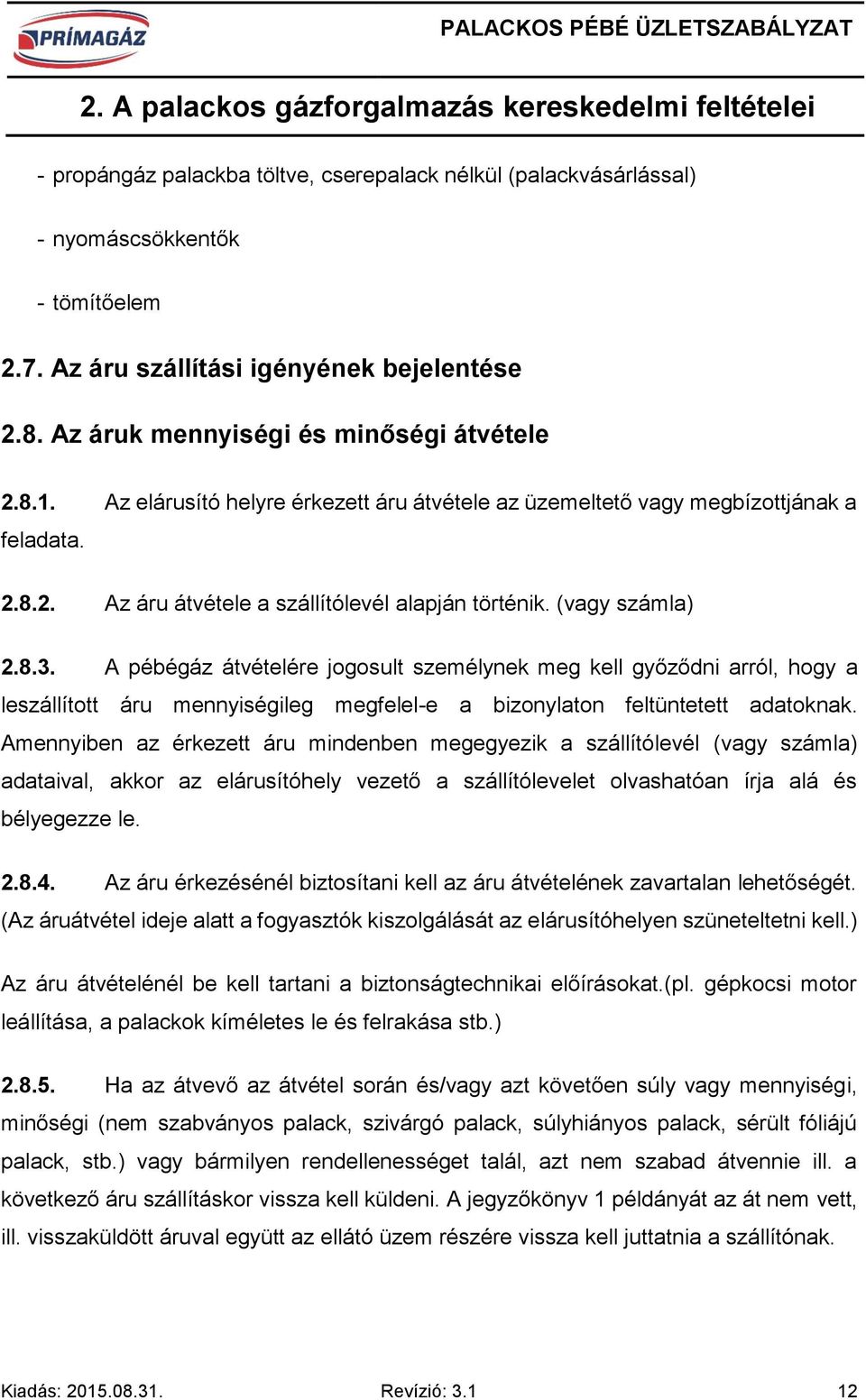 (vagy számla) 2.8.3. A pébégáz átvételére jogosult személynek meg kell győződni arról, hogy a leszállított áru mennyiségileg megfelel-e a bizonylaton feltüntetett adatoknak.