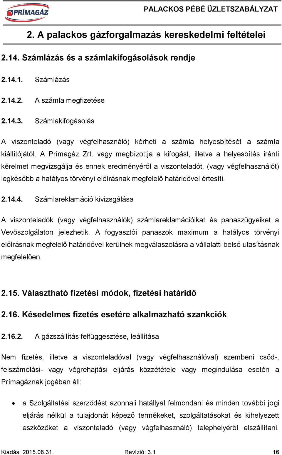 vagy megbízottja a kifogást, illetve a helyesbítés iránti kérelmet megvizsgálja és ennek eredményéről a viszonteladót, (vagy végfelhasználót) legkésőbb a hatályos törvényi előírásnak megfelelő