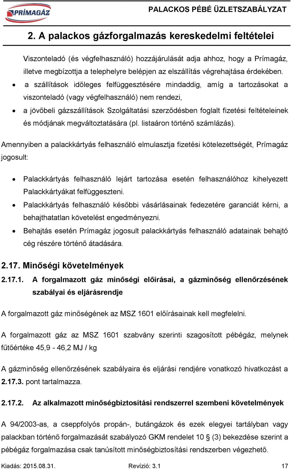 a szállítások időleges felfüggesztésére mindaddig, amíg a tartozásokat a viszonteladó (vagy végfelhasználó) nem rendezi, a jövőbeli gázszállítások Szolgáltatási szerződésben foglalt fizetési