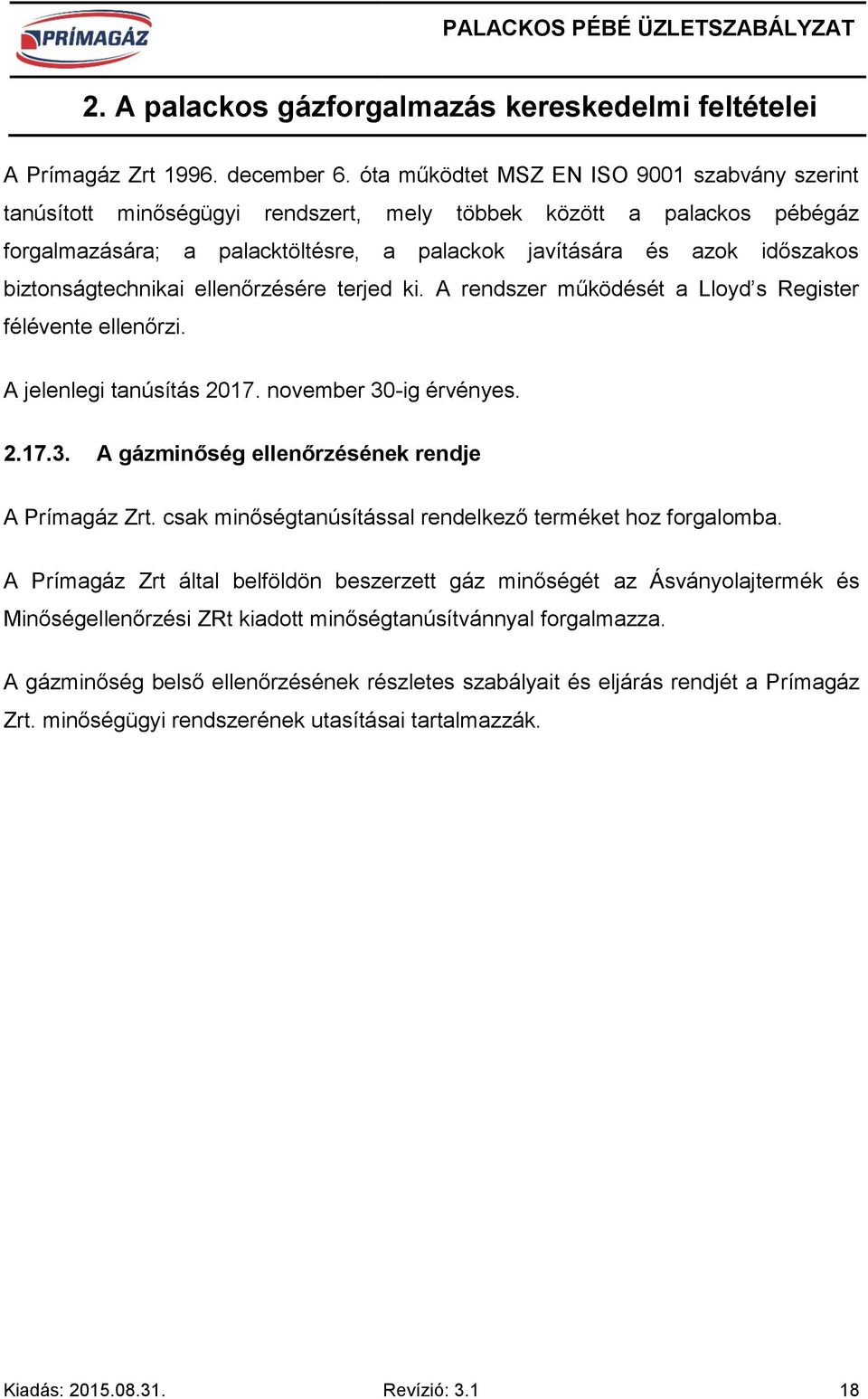 biztonságtechnikai ellenőrzésére terjed ki. A rendszer működését a Lloyd s Register félévente ellenőrzi. A jelenlegi tanúsítás 2017. november 30-ig érvényes. 2.17.3. A gázminőség ellenőrzésének rendje A Prímagáz Zrt.