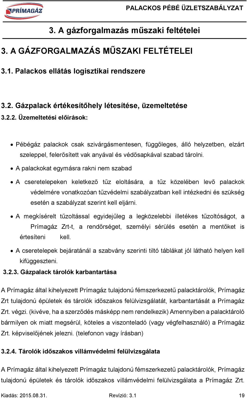 2. Üzemeltetési előírások: Pébégáz palackok csak szivárgásmentesen, függőleges, álló helyzetben, elzárt szeleppel, felerősített vak anyával és védősapkával szabad tárolni.