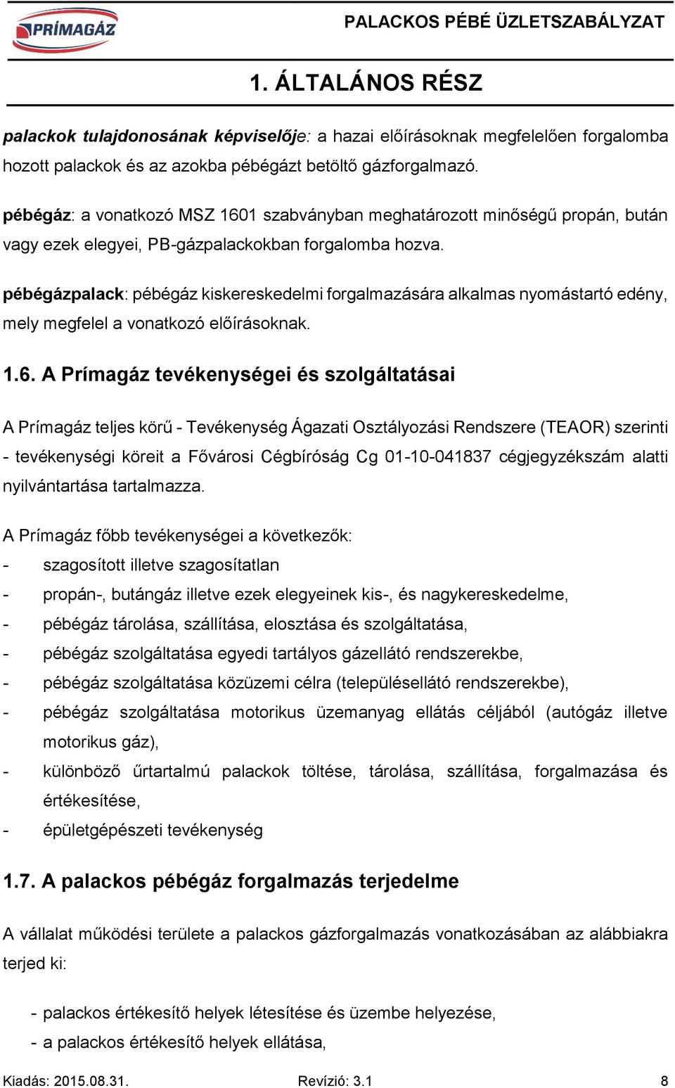 pébégázpalack: pébégáz kiskereskedelmi forgalmazására alkalmas nyomástartó edény, mely megfelel a vonatkozó előírásoknak. 1.6.