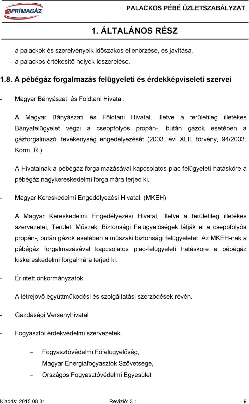 A Magyar Bányászati és Földtani Hivatal, illetve a területileg illetékes Bányafelügyelet végzi a cseppfolyós propán-, bután gázok esetében a gázforgalmazói tevékenység engedélyezését (2003. évi XLII.