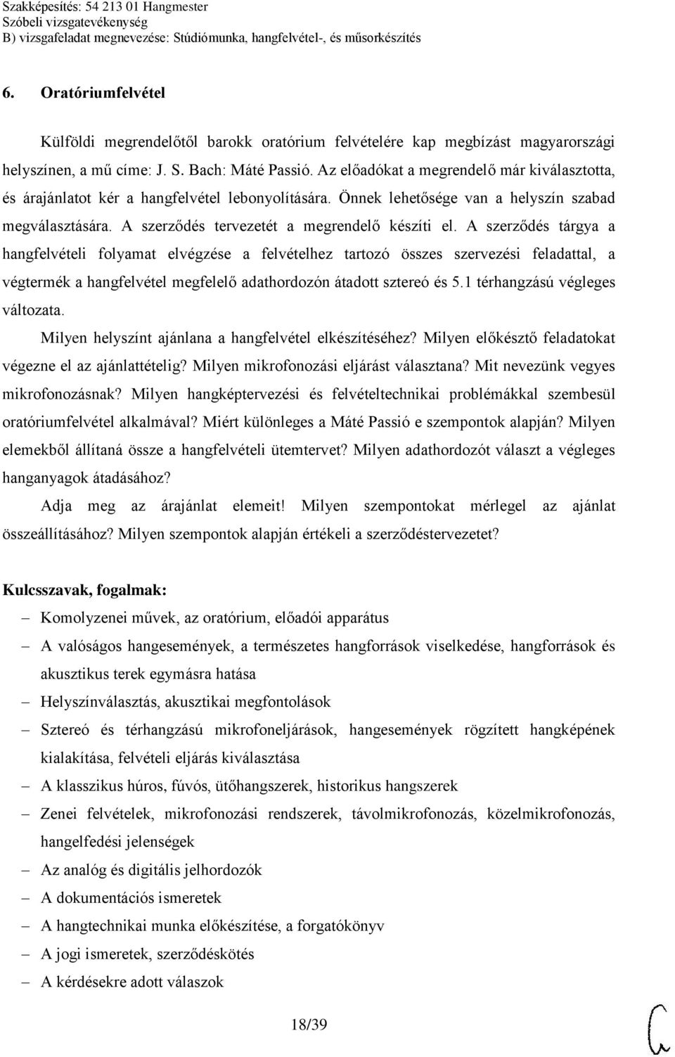 A szerződés tárgya a hangfelvételi folyamat elvégzése a felvételhez tartozó összes szervezési feladattal, a végtermék a hangfelvétel megfelelő adathordozón átadott sztereó és 5.