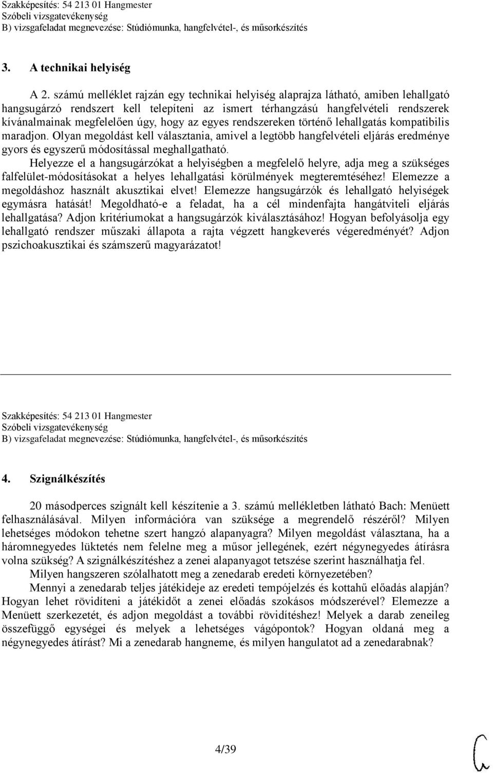 hogy az egyes rendszereken történő lehallgatás kompatibilis maradjon. Olyan megoldást kell választania, amivel a legtöbb hangfelvételi eljárás eredménye gyors és egyszerű módosítással meghallgatható.