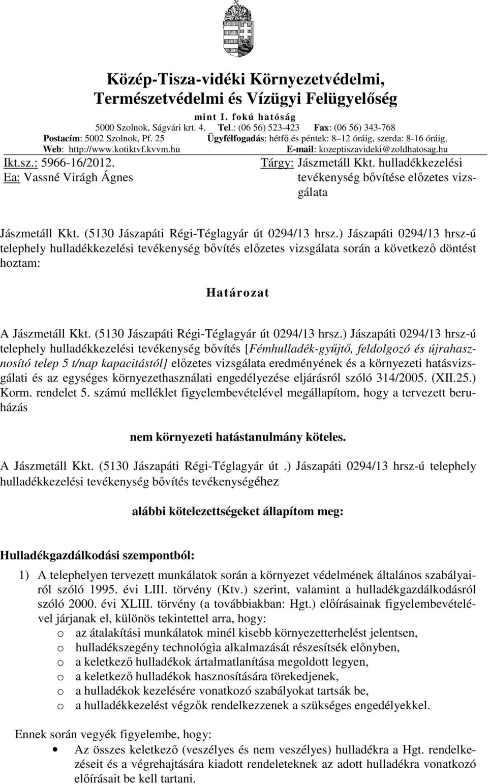 Ea: Vassné Virágh Ágnes Tárgy: Jászmetáll Kkt. hulladékkezelési tevékenység bővítése előzetes vizsgálata Jászmetáll Kkt. (5130 Jászapáti Régi-Téglagyár út 0294/13 hrsz.