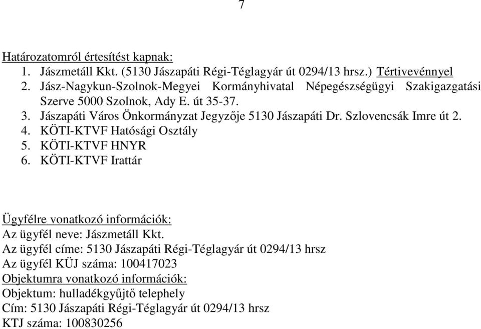 Szlovencsák Imre út 2. 4. KÖTI-KTVF Hatósági Osztály 5. KÖTI-KTVF HNYR 6. KÖTI-KTVF Irattár Ügyfélre vonatkozó információk: Az ügyfél neve: Jászmetáll Kkt.