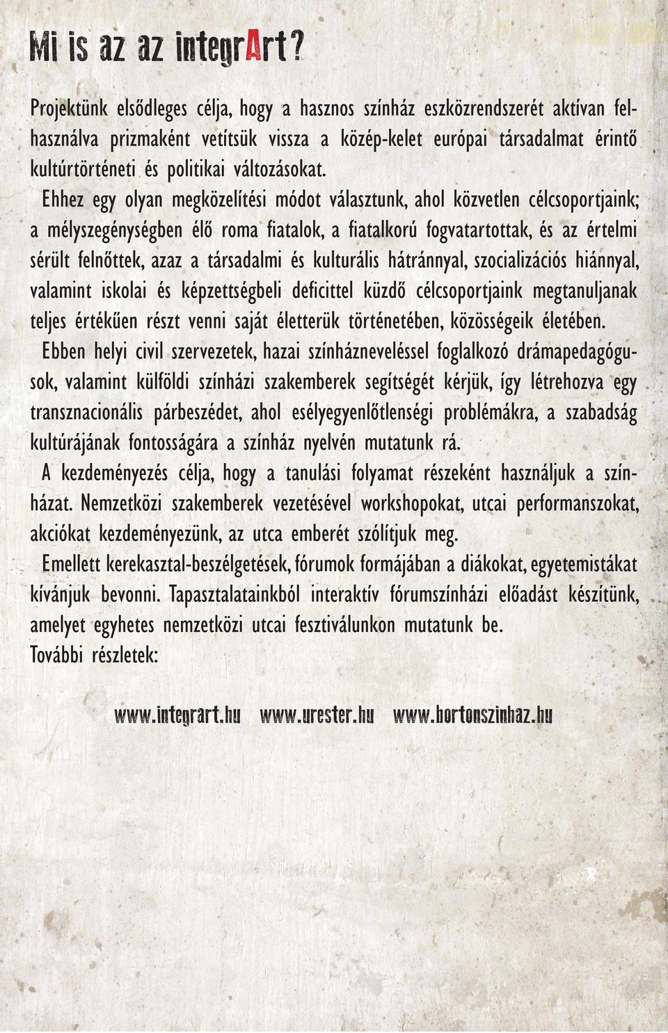 Ehhez egy olyan megközelítési módot választunk, ahol közvetlen célcsoportjaink; a mélyszegénységben élő roma fiatalok, a fiatalkorú fogvatartottak, és az értelmi sérült felnőttek, azaz a társadalmi