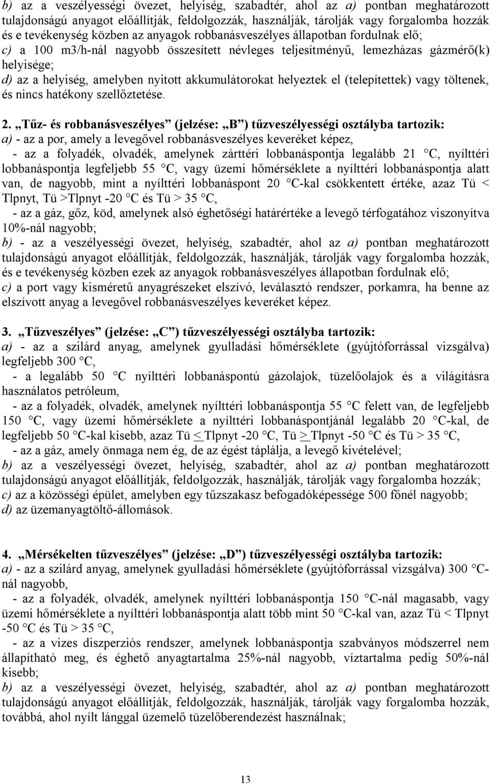 akkumulátorokat helyeztek el (telepítettek) vagy töltenek, és nincs hatékony szellőztetése. 2.