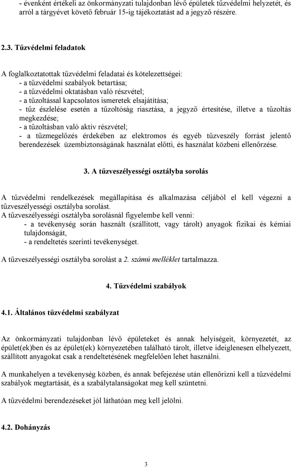 elsajátítása; - tűz észlelése esetén a tűzoltóság riasztása, a jegyző értesítése, illetve a tűzoltás megkezdése; - a tűzoltásban való aktív részvétel; - a tűzmegelőzés érdekében az elektromos és