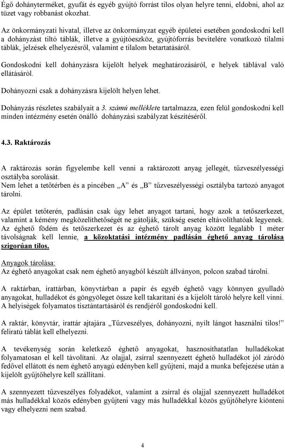 jelzések elhelyezésről, valamint e tilalom betartatásáról. Gondoskodni kell dohányzásra kijelölt helyek meghatározásáról, e helyek táblával való ellátásáról.