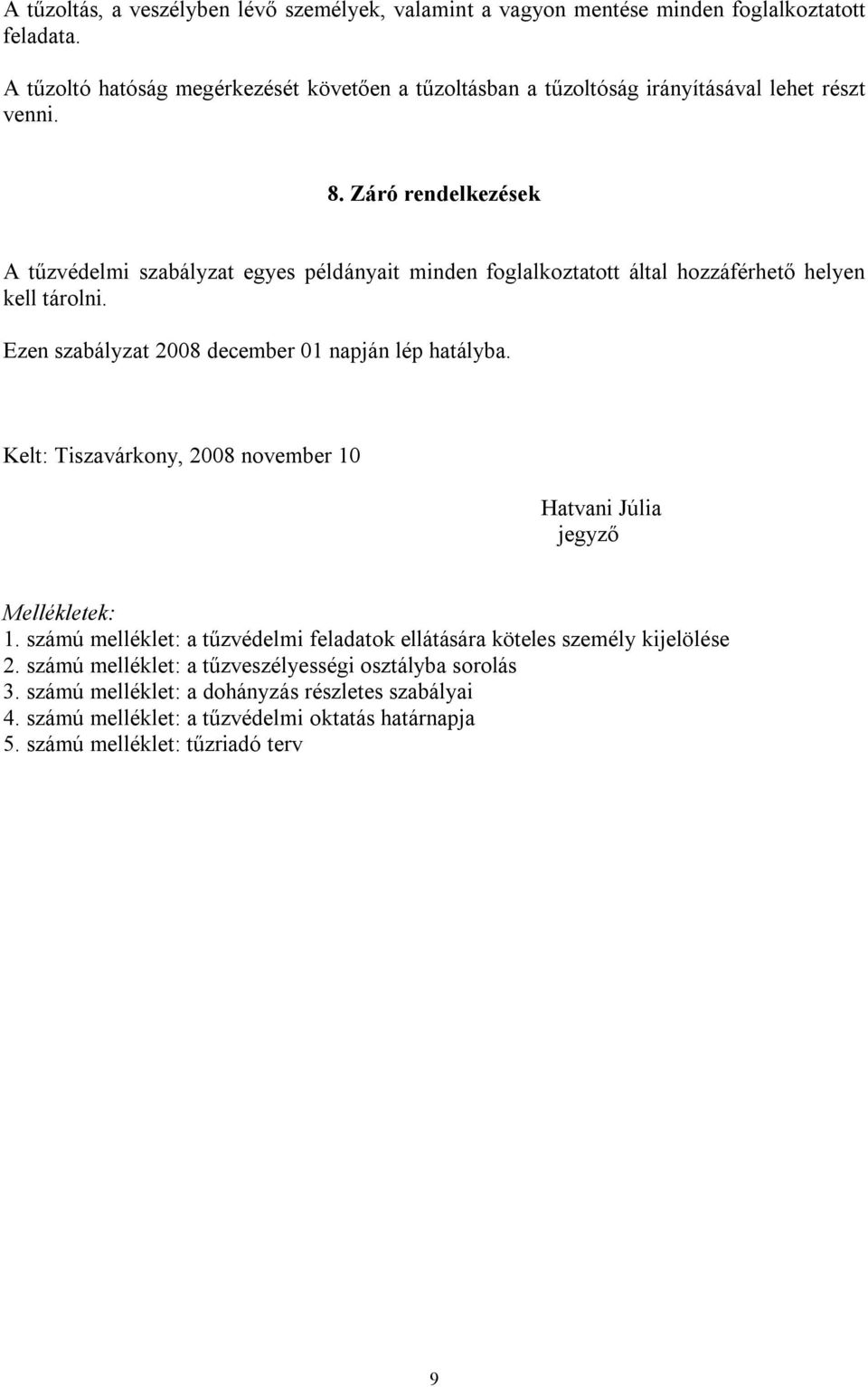 Záró rendelkezések A tűzvédelmi szabályzat egyes példányait minden foglalkoztatott által hozzáférhető helyen kell tárolni. Ezen szabályzat 2008 december 01 napján lép hatályba.