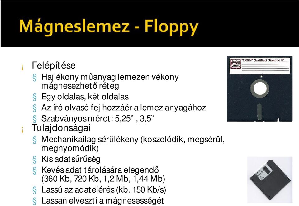 sérülékeny (koszolódik, megsérül, megnyomódik) Kis adatsűrűség Kevés adat tárolására elegendő