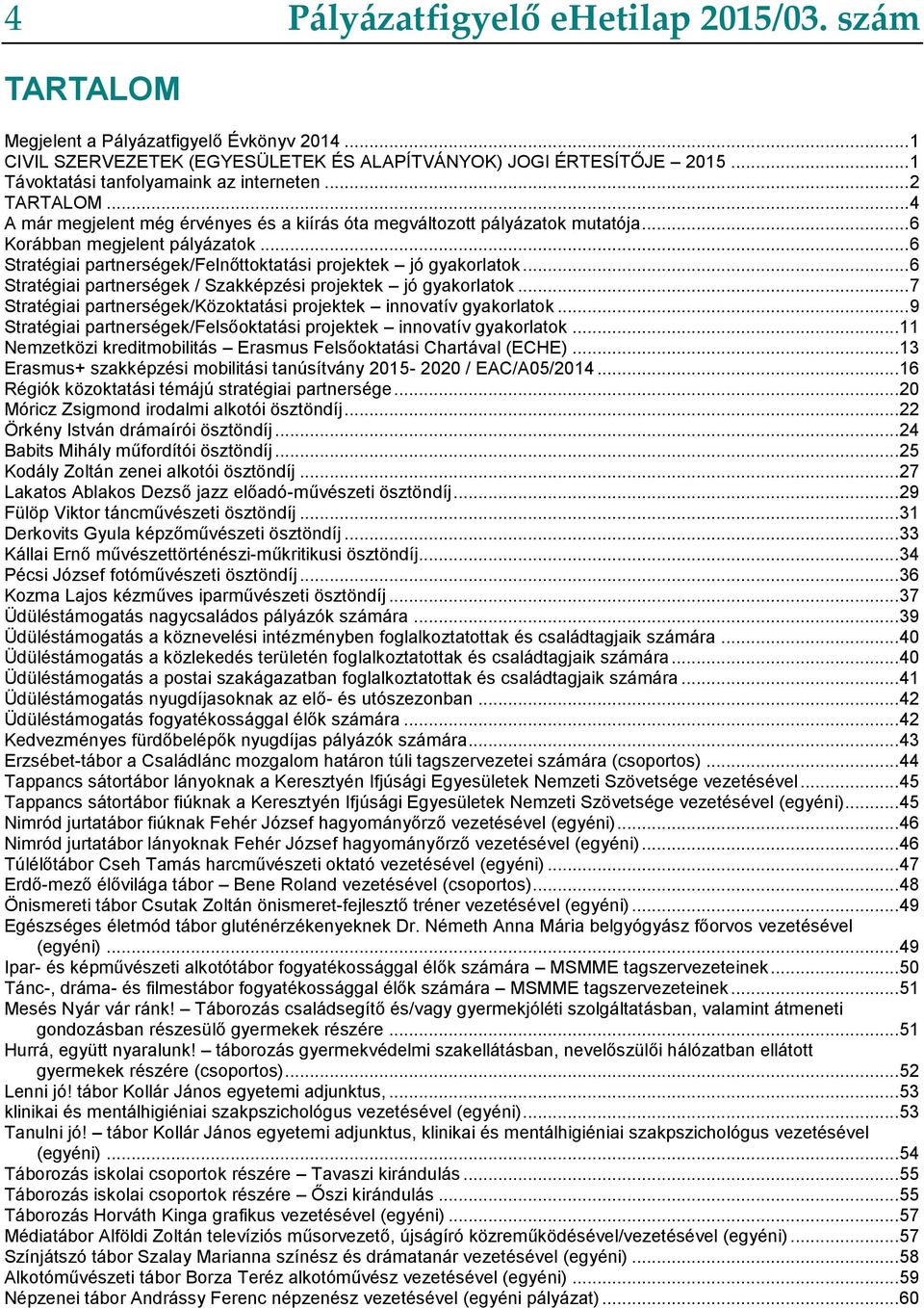 .. 6 Stratégiai partnerségek/felnőttoktatási projektek jó gyakorlatok... 6 Stratégiai partnerségek / Szakképzési projektek jó gyakorlatok.