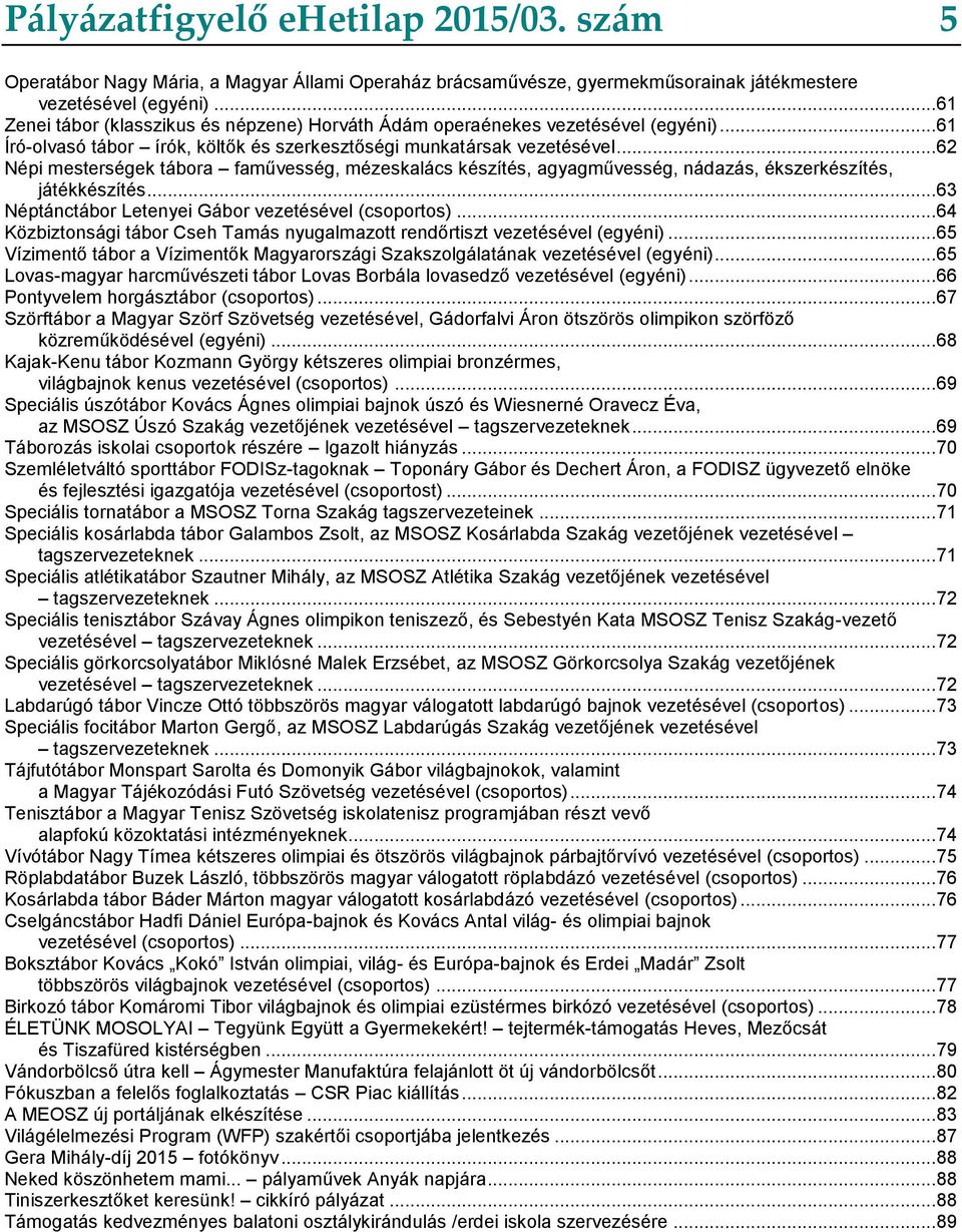 .. 62 Népi mesterségek tábora faművesség, mézeskalács készítés, agyagművesség, nádazás, ékszerkészítés, játékkészítés... 63 Néptánctábor Letenyei Gábor vezetésével (csoportos).