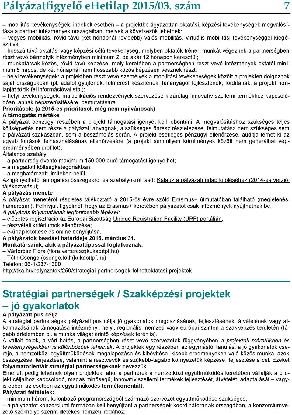 mobilitás, rövid távú (két hónapnál rövidebb) valós mobilitás, virtuális mobilitási tevékenységgel kiegészülve; hosszú távú oktatási vagy képzési célú tevékenység, melyben oktatók tréneri munkát