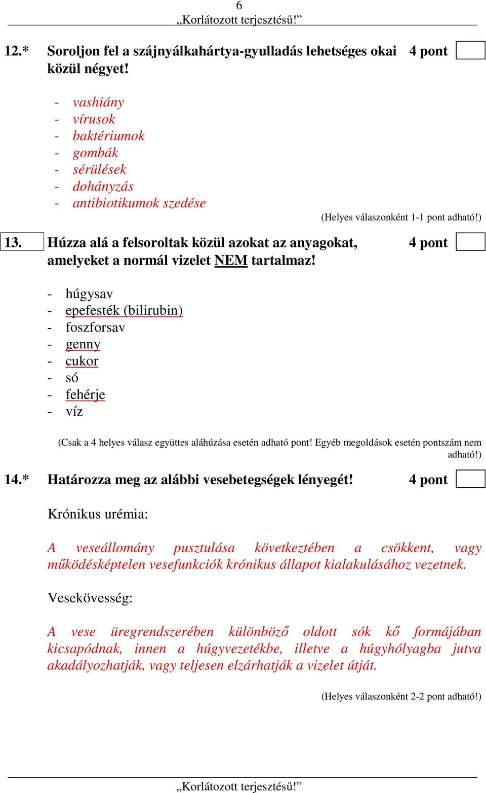 - húgysav - epefesték (bilirubin) - foszforsav - genny - cukor - só - fehérje - víz (Csak a 4 helyes válasz együttes aláhúzása esetén adható pont! Egyéb megoldások esetén pontszám nem adható!) 14.