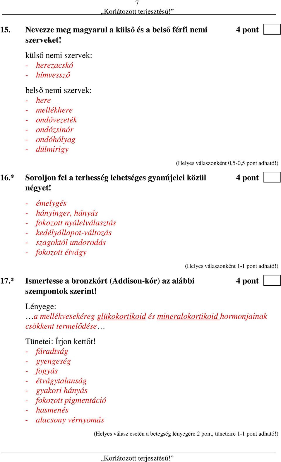 * Soroljon fel a terhesség lehetséges gyanújelei közül 4 pont négyet! - émelygés - hányinger, hányás - fokozott nyálelválasztás - kedélyállapot-változás - szagoktól undorodás - fokozott étvágy 17.