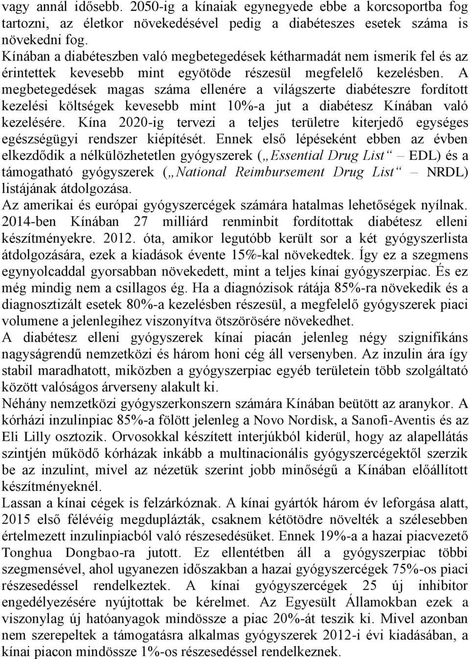 A megbetegedések magas száma ellenére a világszerte diabéteszre fordított kezelési költségek kevesebb mint 10%-a jut a diabétesz Kínában való kezelésére.