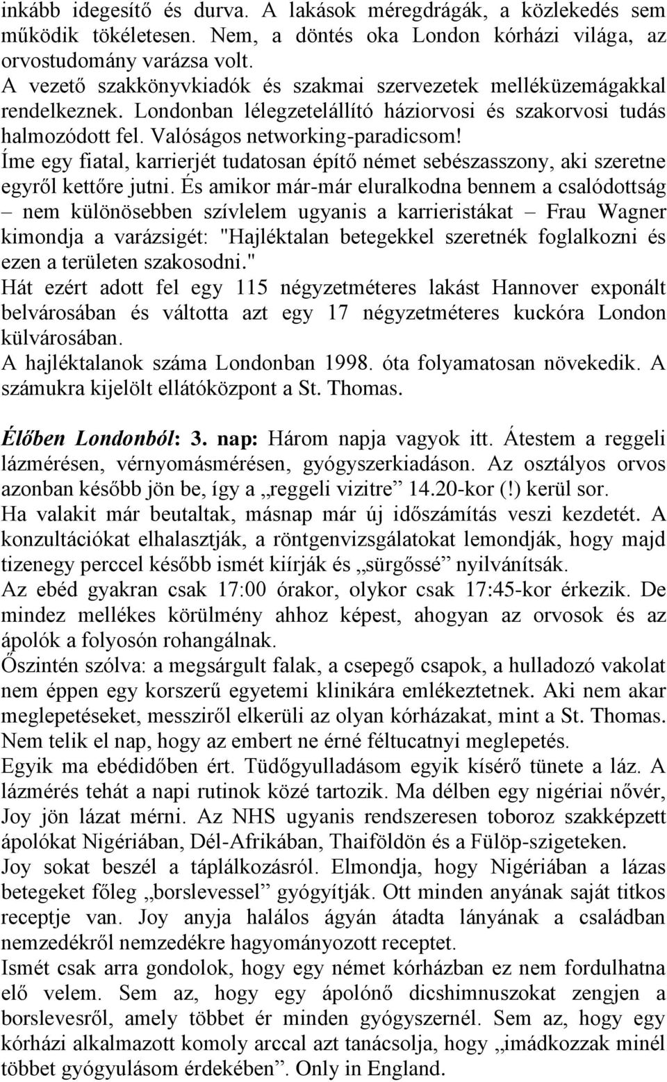 Íme egy fiatal, karrierjét tudatosan építő német sebészasszony, aki szeretne egyről kettőre jutni.