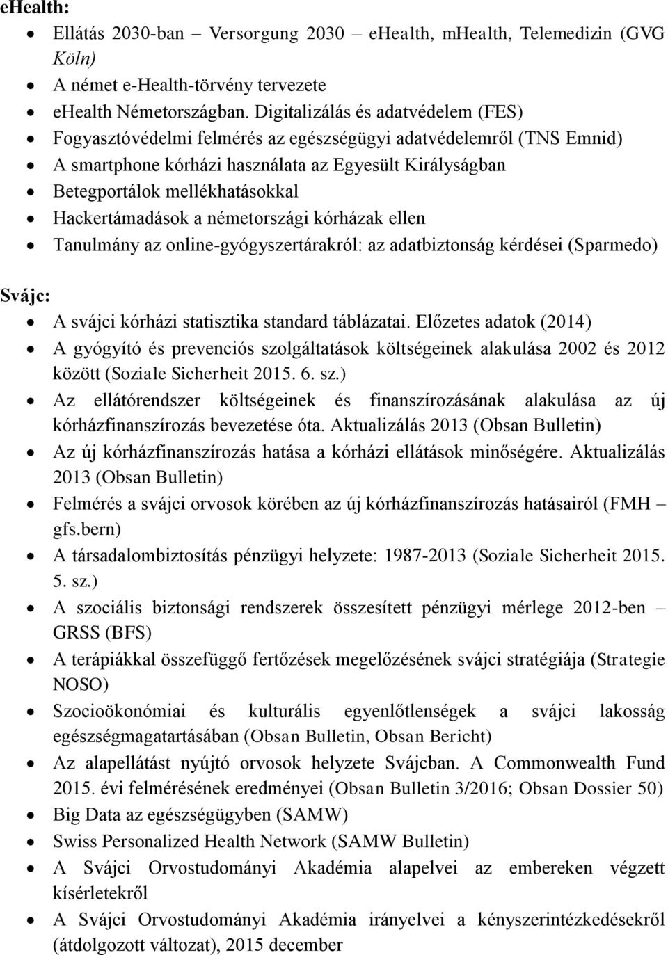 Hackertámadások a németországi kórházak ellen Tanulmány az online-gyógyszertárakról: az adatbiztonság kérdései (Sparmedo) Svájc: A svájci kórházi statisztika standard táblázatai.