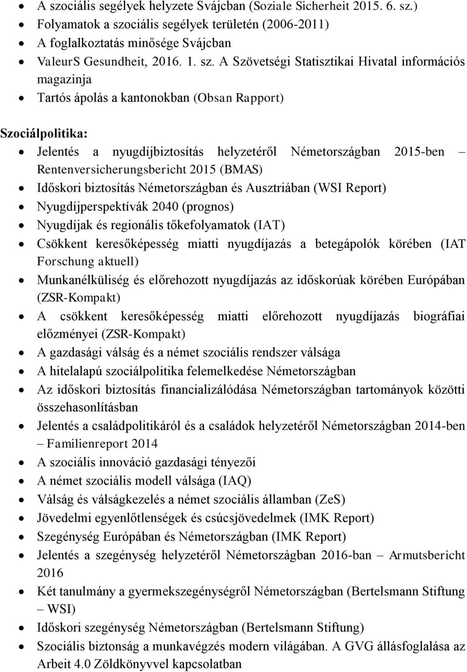 Rentenversicherungsbericht 2015 (BMAS) Időskori biztosítás Németországban és Ausztriában (WSI Report) Nyugdíjperspektívák 2040 (prognos) Nyugdíjak és regionális tőkefolyamatok (IAT) Csökkent