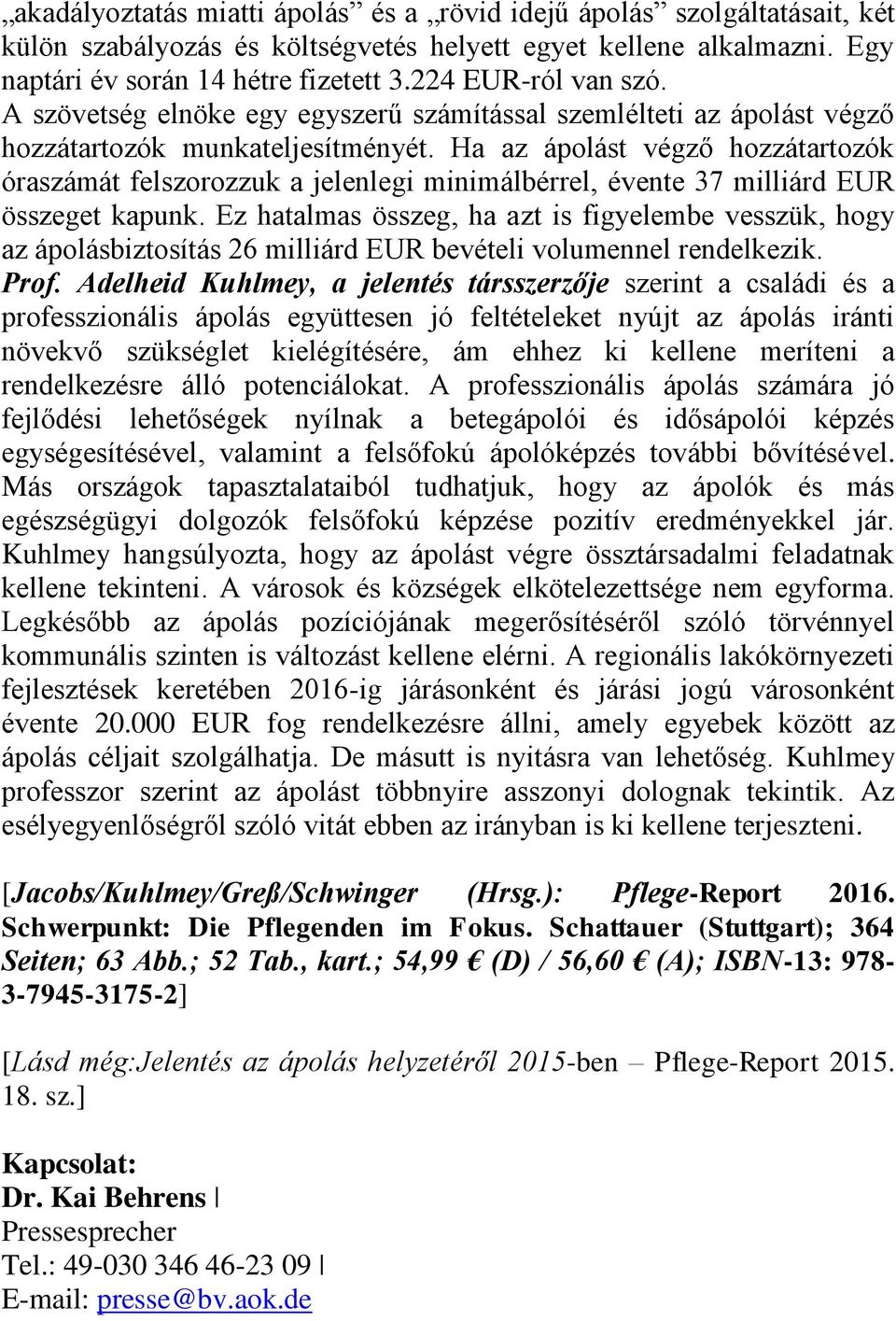Ha az ápolást végző hozzátartozók óraszámát felszorozzuk a jelenlegi minimálbérrel, évente 37 milliárd EUR összeget kapunk.