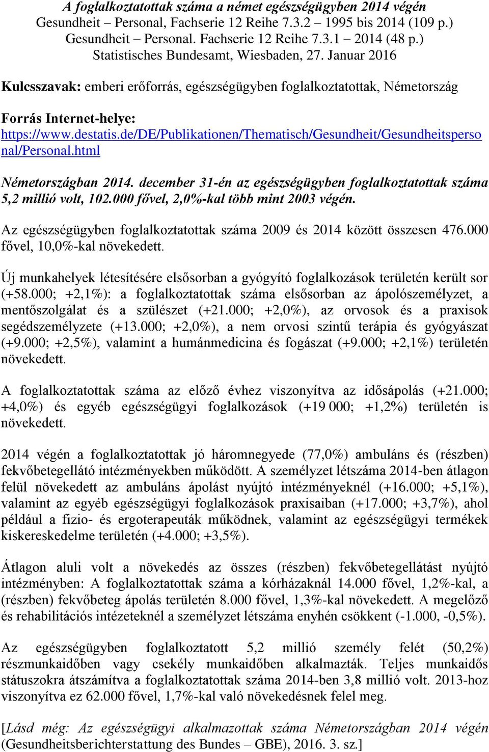 de/de/publikationen/thematisch/gesundheit/gesundheitsperso nal/personal.html Németországban 2014. december 31-én az egészségügyben foglalkoztatottak száma 5,2 millió volt, 102.