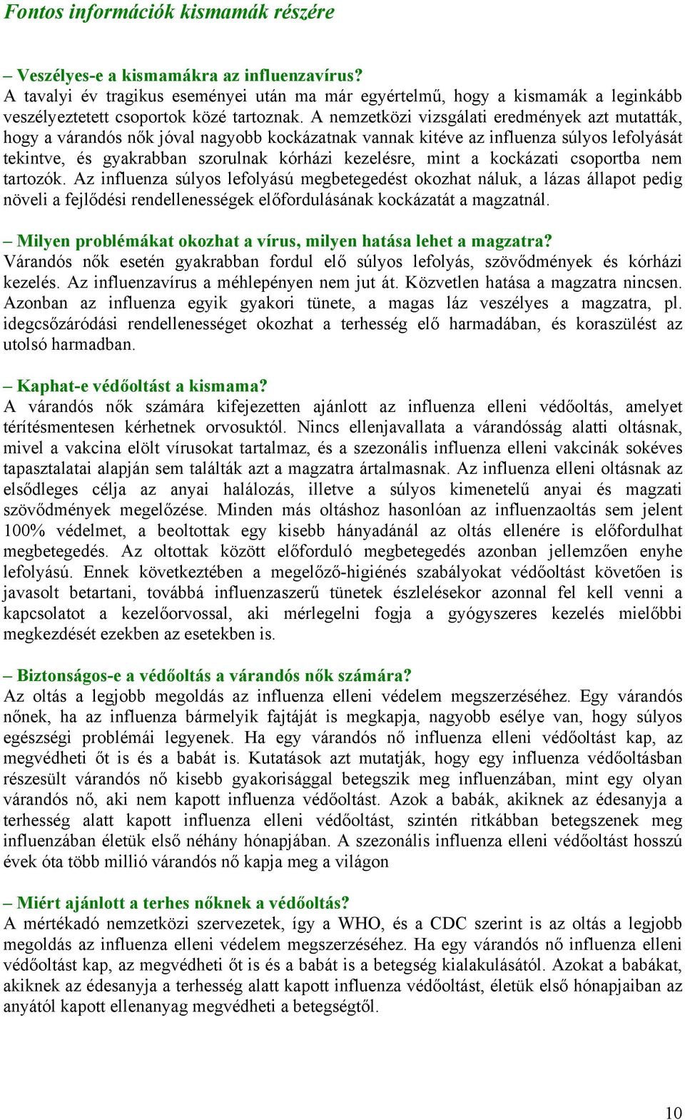 A nemzetközi vizsgálati eredmények azt mutatták, hogy a várandós nők jóval nagyobb kockázatnak vannak kitéve az influenza súlyos lefolyását tekintve, és gyakrabban szorulnak kórházi kezelésre, mint a