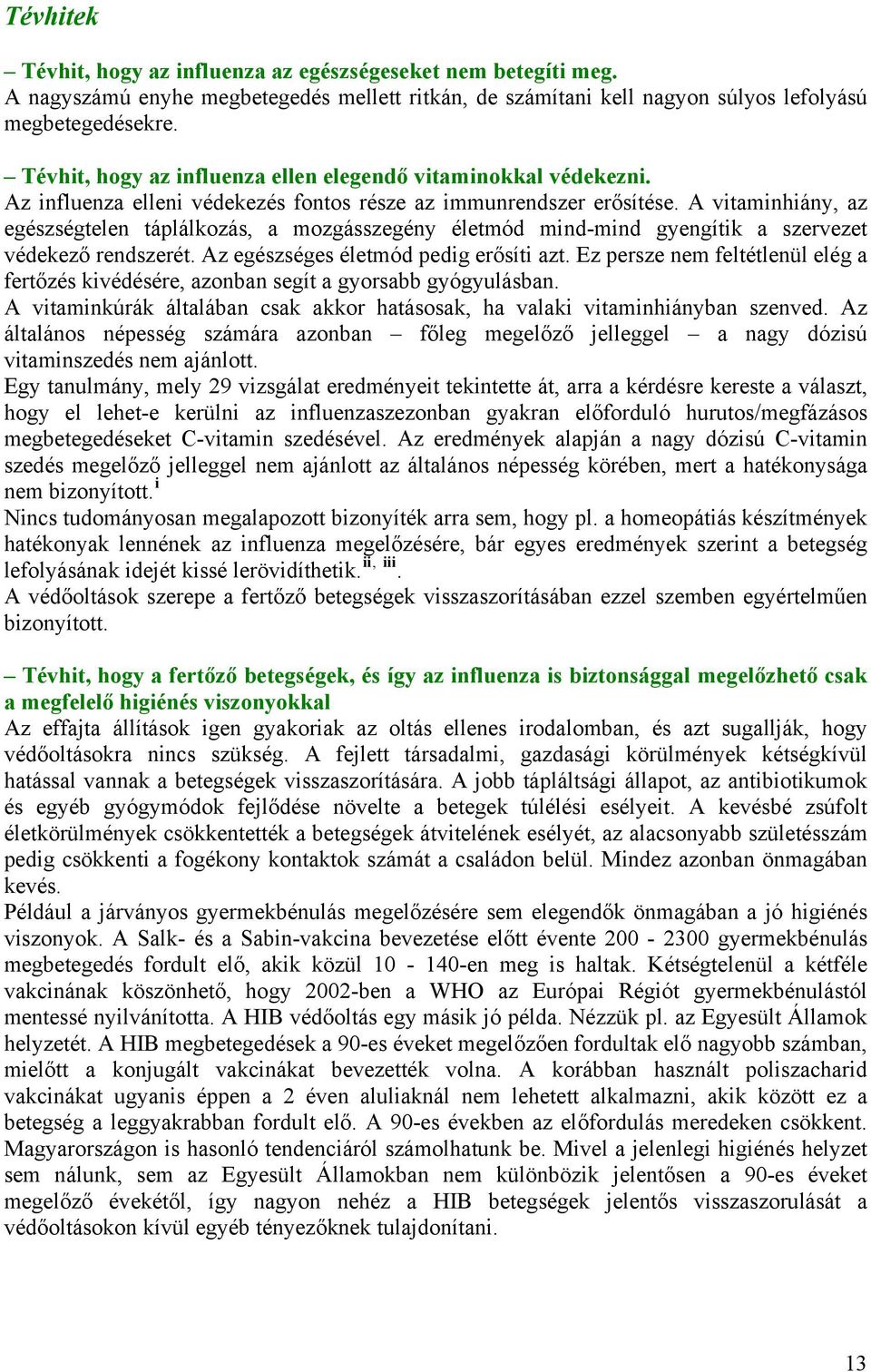 A vitaminhiány, az egészségtelen táplálkozás, a mozgásszegény életmód mind-mind gyengítik a szervezet védekező rendszerét. Az egészséges életmód pedig erősíti azt.