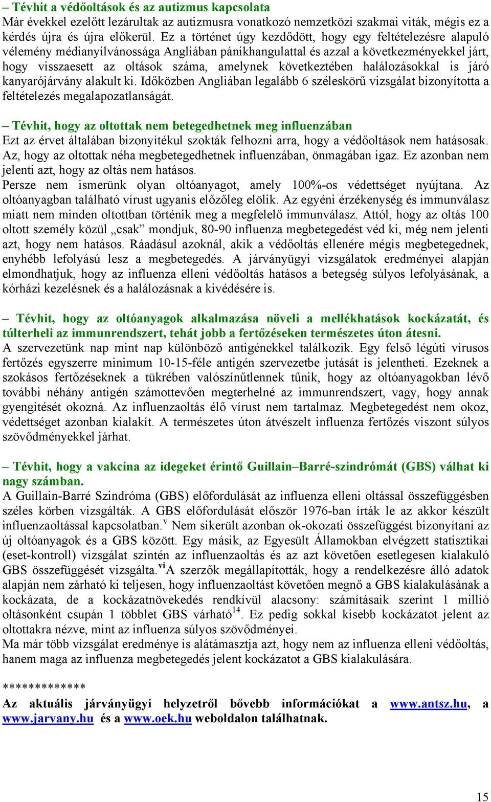 következtében halálozásokkal is járó kanyarójárvány alakult ki. Időközben Angliában legalább 6 széleskörű vizsgálat bizonyította a feltételezés megalapozatlanságát.