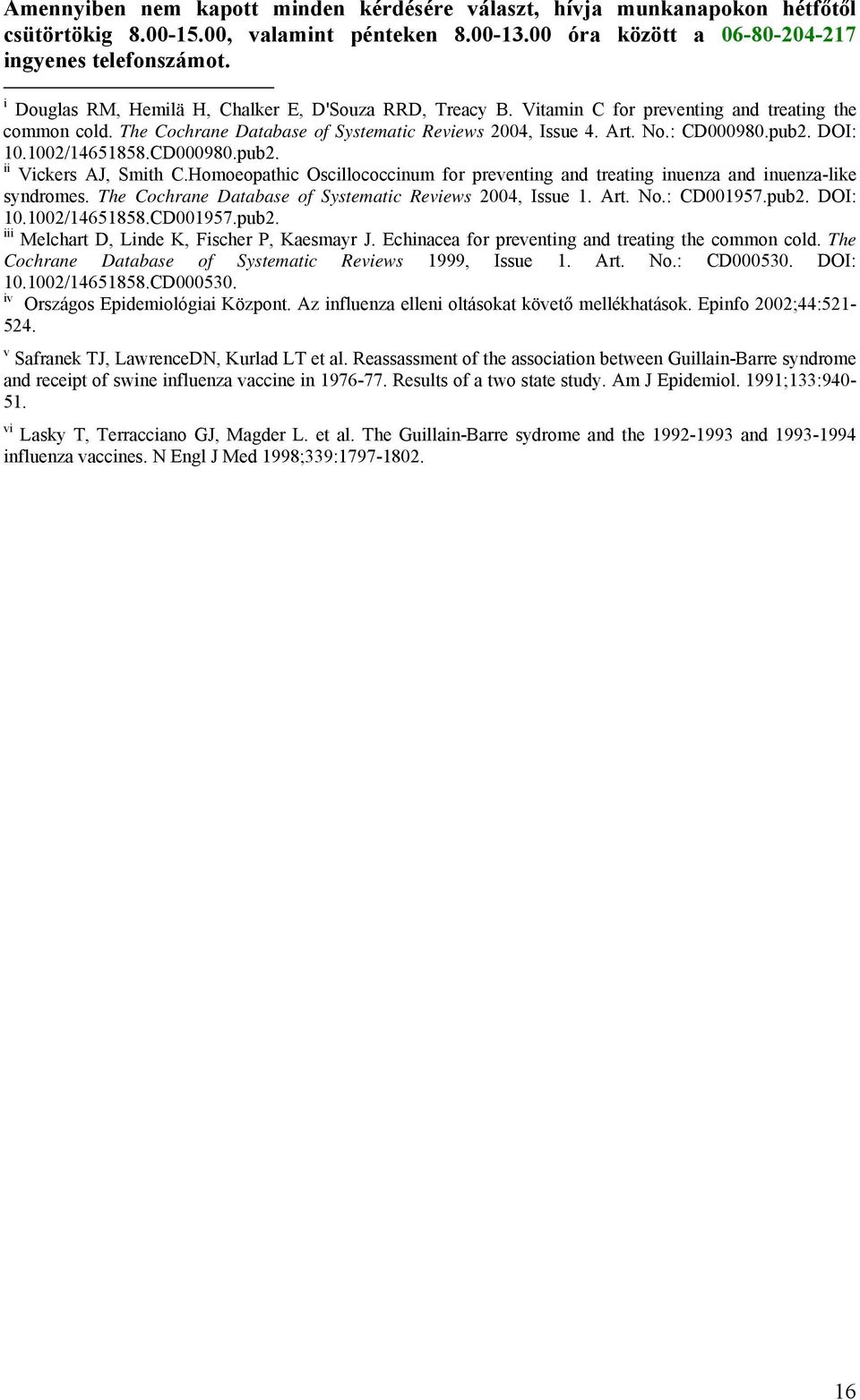 DOI: 10.1002/14651858.CD000980.pub2. ii Vickers AJ, Smith C.Homoeopathic Oscillococcinum for preventing and treating inuenza and inuenza-like syndromes.