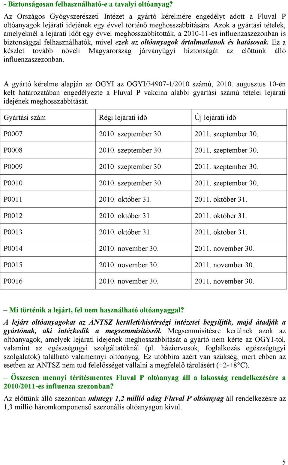 Azok a gyártási tételek, amelyeknél a lejárati időt egy évvel meghosszabbították, a 2010-11-es influenzaszezonban is biztonsággal felhasználhatók, mivel ezek az oltóanyagok ártalmatlanok és hatásosak.