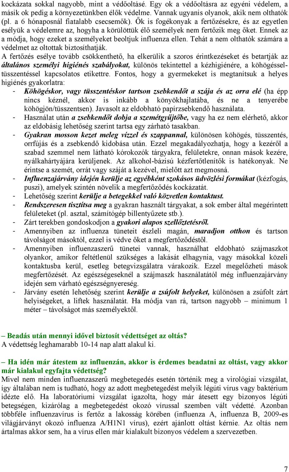 Ennek az a módja, hogy ezeket a személyeket beoltjuk influenza ellen. Tehát a nem olthatók számára a védelmet az oltottak biztosíthatják.