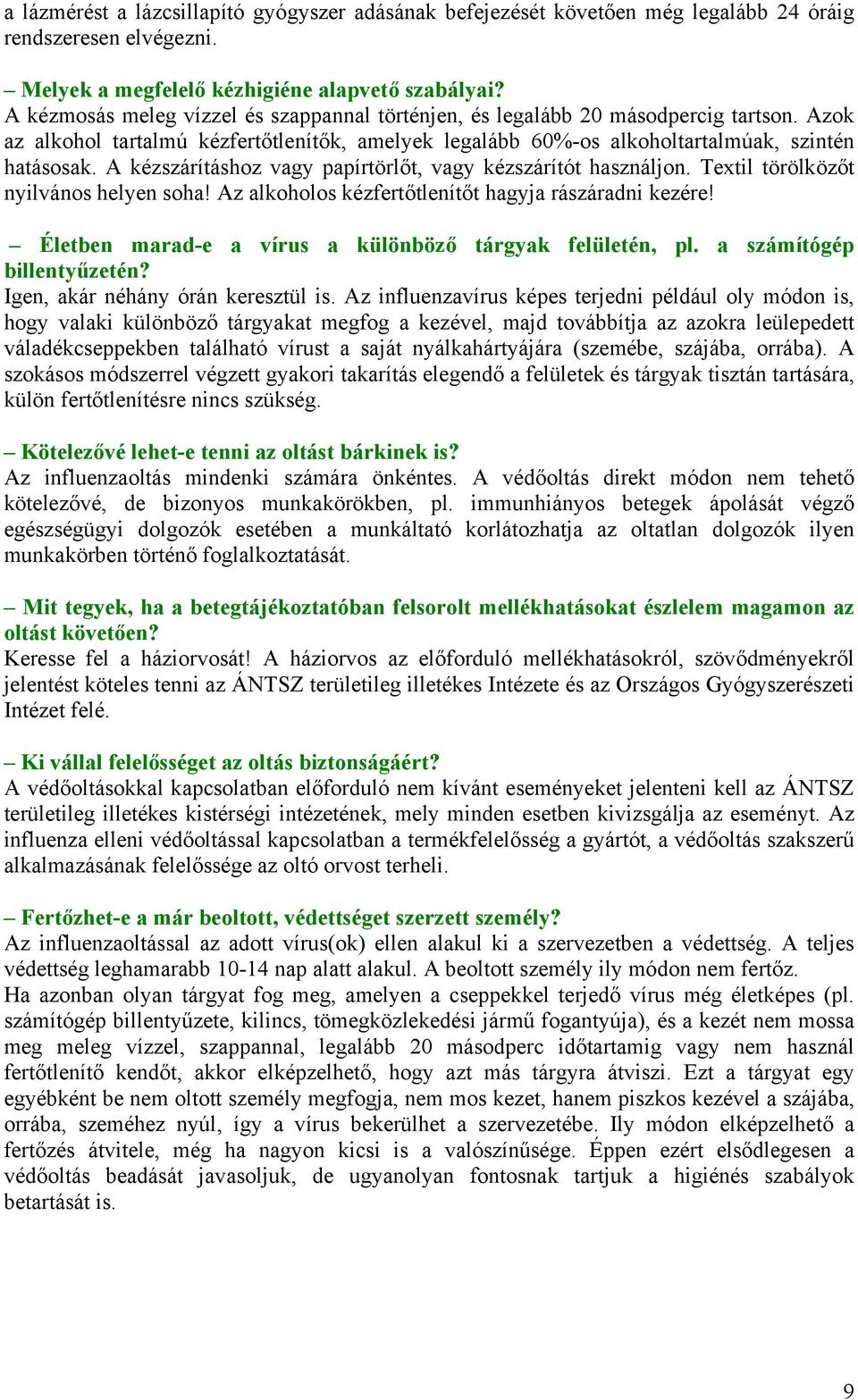 A kézszárításhoz vagy papírtörlőt, vagy kézszárítót használjon. Textil törölközőt nyilvános helyen soha! Az alkoholos kézfertőtlenítőt hagyja rászáradni kezére!